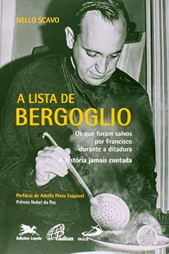 Livro Lista De Bergoglio - Os Que Foram Salvos Por Francisco Durante A Ditad - Resumo, Resenha, PDF, etc.