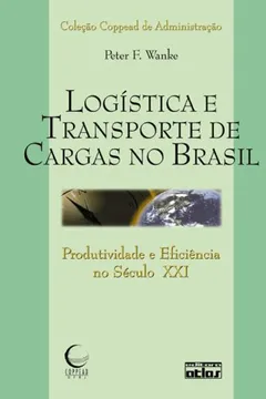 Livro Logística e Transporte de Cargas no Brasil. Produtividade e Eficiência no Século XXI - Coleção Coppead de Administração - Resumo, Resenha, PDF, etc.