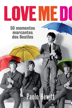 Livro Love Me Do. 50 Momentos Marcantes dos Beatles - Resumo, Resenha, PDF, etc.