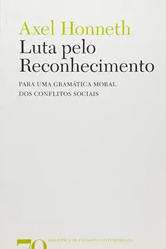 Livro Luta Pelo Reconhecimento. Para Uma Gramática Moral dos Conflitos Sociais - Resumo, Resenha, PDF, etc.