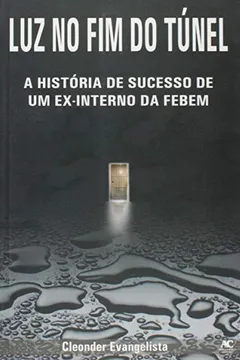 Livro Luz no Fim do Túnel. A História de Sucesso de Um Ex- interno da Febem - Resumo, Resenha, PDF, etc.