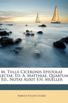 Livro M. Tullii Ciceronis Epistolae Selectae, Ed. A. Matthiae. Quartum Ed., Notas Auxit F.H. Mueller - Resumo, Resenha, PDF, etc.