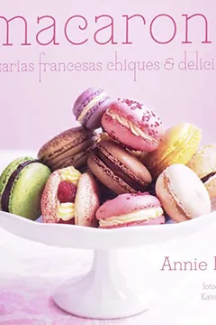 Livro Macarons. Iguarias Francesas Chiques e Deliciosas - Resumo, Resenha, PDF, etc.