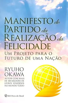 Livro Manifesto do Partido da Realização da Felicidade. Um Projeto Para o Futuro de Uma Nação - Resumo, Resenha, PDF, etc.