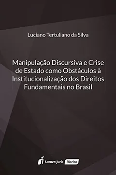 Livro Manipulação Discursiva e Crise de Estado Como Observatório à Institucionalização dos Direitos Fundamentais no Brasil - Resumo, Resenha, PDF, etc.