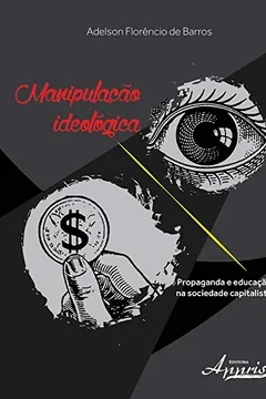 Livro Manipulação Ideológica. Propaganda e Educação na Sociedade Capitalista - Resumo, Resenha, PDF, etc.