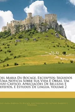Livro Manoel Maria Du Bocage, Excerptos: Seguidos de Uma Noticia Sobre Sua Vida E Obras, Um Juizo Critico, Apreciacoes de Bellezas E Defeitos, E Estudos de - Resumo, Resenha, PDF, etc.