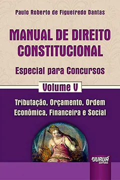 Livro Manual de Direito Constitucional. Tributação, Orçamento, Ordem Econômica, Financeira e Social - Volume 5 - Resumo, Resenha, PDF, etc.