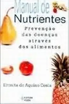 Livro Manual De Nutrientes. Prevencao Das Doenças Atraves Dos Alimentos - Resumo, Resenha, PDF, etc.