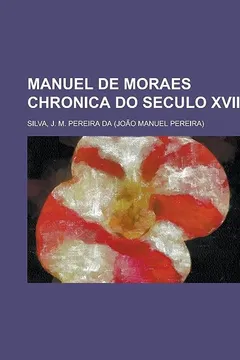 Livro Manuel de Moraes Chronica Do Seculo XVII - Resumo, Resenha, PDF, etc.