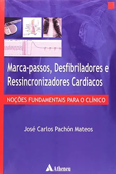 Livro Marca-Passos, Desfibriladores e Ressincronizadores Cardíacos. Noções Fundamentais Para o Clínico - Resumo, Resenha, PDF, etc.