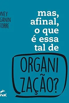 Livro Mas, Afinal, o Que É Essa Tal de Organização - Resumo, Resenha, PDF, etc.