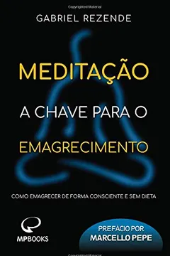 Livro Meditação - A Chave para o Emagrecimento: Como emagrecer de forma consciente e sem dieta - Resumo, Resenha, PDF, etc.