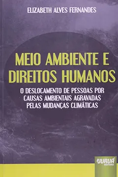 Livro Meio Ambiente e Direitos Humanos. O Deslocamento de Pessoas por Causas Ambientais Agravadas Pelas Mudanças Climáticas - Resumo, Resenha, PDF, etc.