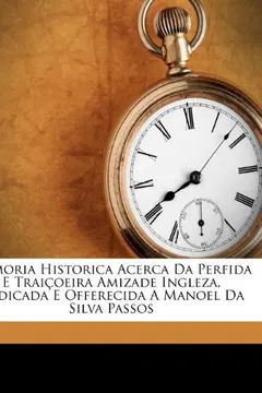 Livro Memoria Historica Acerca Da Perfida E Traicoeira Amizade Ingleza, Dedicada E Offerecida a Manoel Da Silva Passos - Resumo, Resenha, PDF, etc.