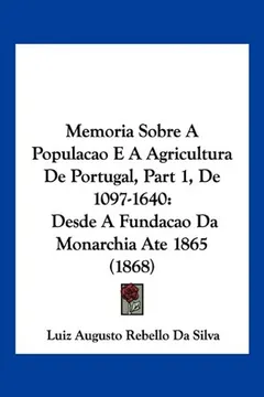 Livro Memoria Sobre a Populacao E a Agricultura de Portugal, Part 1, de 1097-1640: Desde a Fundacao Da Monarchia Ate 1865 (1868) - Resumo, Resenha, PDF, etc.