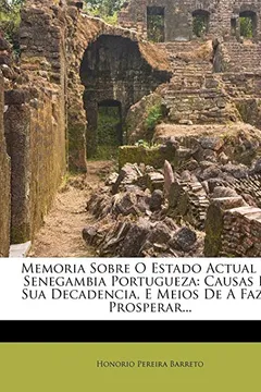 Livro Memoria Sobre O Estado Actual de Senegambia Portugueza: Causas de Sua Decadencia, E Meios de a Fazer Prosperar... - Resumo, Resenha, PDF, etc.