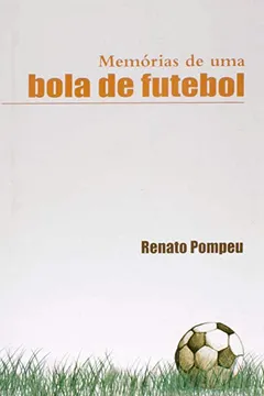 Livro Memórias de Uma Bola de Futebol - Resumo, Resenha, PDF, etc.