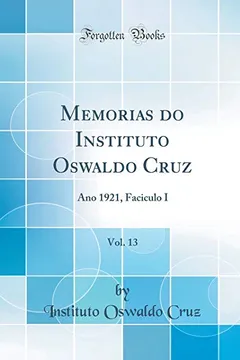 Livro Memorias do Instituto Oswaldo Cruz, Vol. 13: Ano 1921, Faciculo I (Classic Reprint) - Resumo, Resenha, PDF, etc.