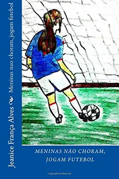 Livro Meninas Nao Choram, Jogam Futebol - Resumo, Resenha, PDF, etc.