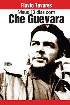 Livro Meus 13 Dias Com Che Guevara - Formato Convencional - Resumo, Resenha, PDF, etc.