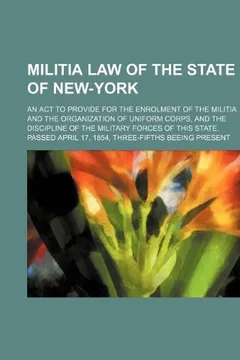 Livro Militia Law of the State of New-York; An ACT to Provide for the Enrolment of the Militia and the Organization of Uniform Corps, and the Discipline of - Resumo, Resenha, PDF, etc.
