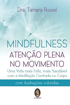 Livro Mindfulness: Atenção Plena no Movimento – Uma Vida Mais Feliz, Mais Saudável com a Meditação Centrada no Corpo - Resumo, Resenha, PDF, etc.