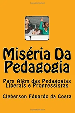 Livro Miseria Da Pedagogia: Para Alem Das Pedagogias Liberais E Progressistas - Resumo, Resenha, PDF, etc.
