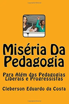 Capa do livro Miseria Da Pedagogia: Para Alem Das Pedagogias Liberais E Progressistas