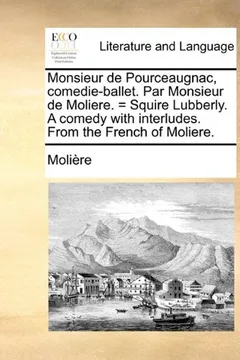 Livro Monsieur de Pourceaugnac, Comedie-Ballet. Par Monsieur de Moliere. = Squire Lubberly. a Comedy with Interludes. from the French of Moliere. - Resumo, Resenha, PDF, etc.