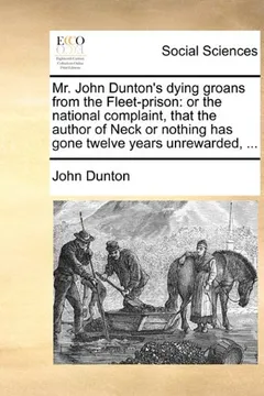 Capa do livro Mr. John Dunton's Dying Groans from the Fleet-Prison: Or the National Complaint, That the Author of Neck or Nothing Has Gone Twelve Years Unrewarded,