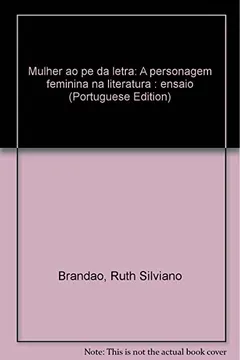 Livro Mulher Ao Pe Da Letra: A Personagem Feminina Na Literatura : Ensaio (Portuguese Edition) - Resumo, Resenha, PDF, etc.