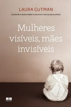 Livro Mulheres Visíveis, Mães Invisíveis - Resumo, Resenha, PDF, etc.