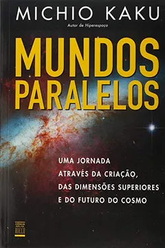Livro Mundos Paralelos. Uma Jornada Através da Criação das Dimensões Superiores e do Futuro do Cosmo - Resumo, Resenha, PDF, etc.
