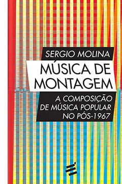 Livro Música de Montagem. A Composição de Música Popular no Pós-1967 - Resumo, Resenha, PDF, etc.