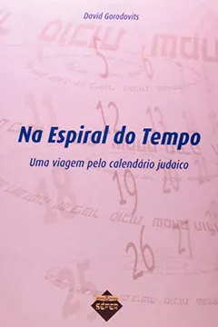 Livro Na Espiral Do Tempo - Uma Viagem Pelo Calendario Judaico - Resumo, Resenha, PDF, etc.