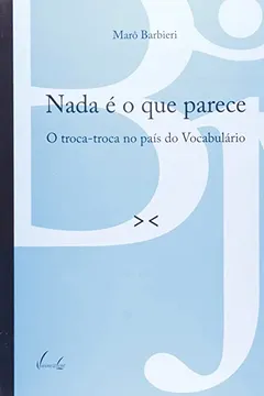 Livro Nada É O Que Parece. O Troca-Troca No País Do Vocabulário - Resumo, Resenha, PDF, etc.