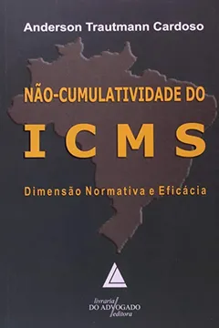 Livro Não-Cumulatividade do ICMS. Dimensão Normativa e Eficácia - Resumo, Resenha, PDF, etc.