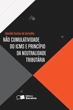 Livro Não Cumulatividade do ICMS e Princípio da Neutralidade Tributária - Resumo, Resenha, PDF, etc.