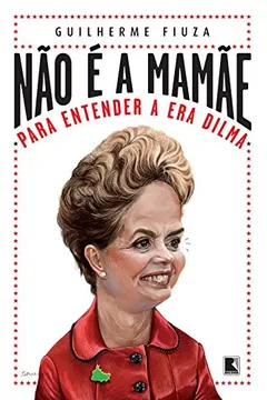 Livro Não É a Mamãe. Para Entender a Era Dilma - Resumo, Resenha, PDF, etc.