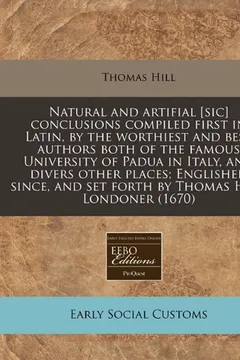 Livro Natural and Artifial [Sic] Conclusions Compiled First in Latin, by the Worthiest and Best Authors Both of the Famous University of Padua in Italy, and - Resumo, Resenha, PDF, etc.