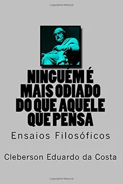Capa do livro Ninguem E Mais Odiado Do Que Aquele Que Pensa: Ensaios Filosoficos