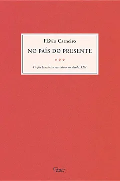 Livro No País do Presente. Ficção Brasileira no Início do Século XXI - Resumo, Resenha, PDF, etc.