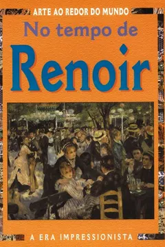 Livro No Tempo de Renoir - Coleção Arte ao Redor do Mundo - Resumo, Resenha, PDF, etc.