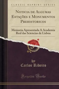 Livro Noticia de Algumas Estacoes E Monumentos Prehistoricos: Memoria Apresentada a Academia Real Das Sciencias de Lisboa (Classic Reprint) - Resumo, Resenha, PDF, etc.