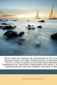 Capa do livro Novo Mestre Inglez, Ou Grammatica Da Lingua Ingleza Para USO DOS Portuguezes, Ensinada Em Vinte E Cinco Licoes: Extrahida Das Melhores Grammaticas ... Das de Cobbett, Murray E Siret...