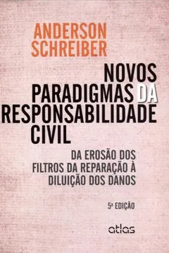 Livro Novos Paradigmas da Responsabilidade Civil. Da Erosão dos Filtros da Reparação à Diluição dos Danos - Resumo, Resenha, PDF, etc.