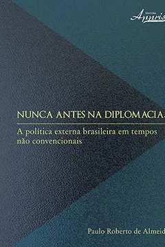 Livro Nunca Antes na Diplomacia. A Política Externa Brasileira em Tempos não Convencionais - Resumo, Resenha, PDF, etc.