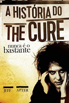 Livro Nunca É o Bastante. A História do the Cure - Resumo, Resenha, PDF, etc.