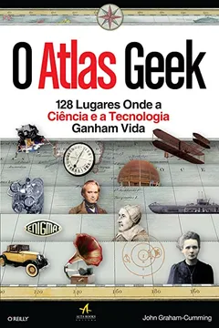 Livro O Atlas Geek. 128 Lugares Onde A Ciência E A Tecnologia Ganham Vida - Resumo, Resenha, PDF, etc.